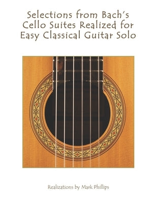 Selections from Bach's Cello Suites Realized for Easy Classical Guitar Solo by Phillips, Mark
