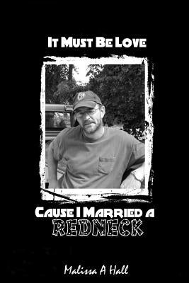 It Must Be Love...Cause I Married A Redneck by Gies, Patrick