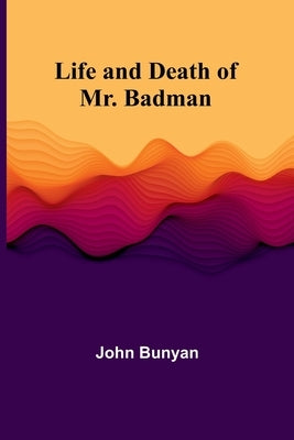 Life and Death of Mr. Badman by Bunyan, John