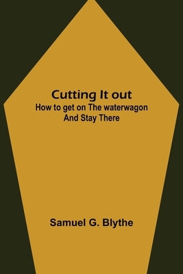 Cutting It out; How to get on the waterwagon and stay there by G. Blythe, Samuel