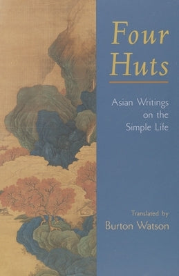 Four Huts: Asian Writings on the Simple Life by Watson, Burton