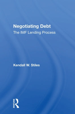 Negotiating Debt: The IMF Lending Process by Stiles, Kendall W.