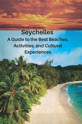 Seychelles: A Guide to the Best Beaches, Activities, and Cultural Experiences: (Travel guide) by David, Joseph