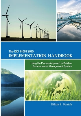 The ISO 14001: 2015 Implementation Handbook: Using the Process Approach to Build an Environmental Management System by Dentch, Milton P.
