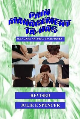 Pain Management TA-DAs: Self Care Natural Techniques by Spencer, Julie E.