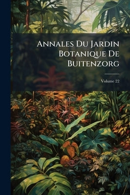 Annales Du Jardin Botanique De Buitenzorg; Volume 22 by Anonymous