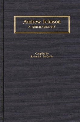 Andrew Johnson: A Bibliography by McCaslin, Richard B.