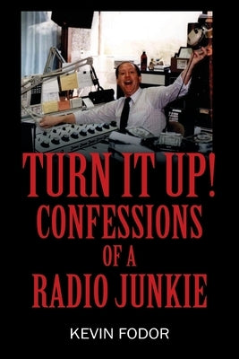Turn It Up! Confessions of a Radio Junkie by Fodor, Kevin