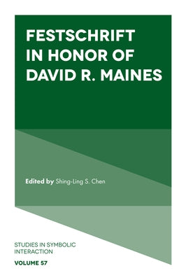 Festschrift in Honor of David R. Maines by Chen, Shing-Ling S.