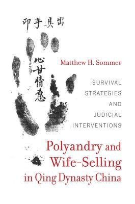 Polyandry and Wife-Selling in Qing Dynasty China: Survival Strategies and Judicial Interventions by Sommer, Matthew H.