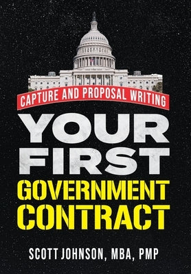 Your First Government Contract: Capture and Proposal Writing by Johnson, Scott D.