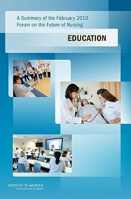 Education: A Summary of the February 2010 Forum on the Future of Nursing by Institute of Medicine