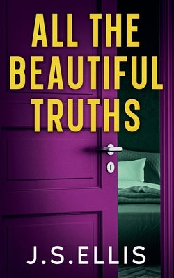 All The Beautiful Truths by Ellis, J. S.