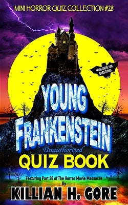 Young Frankenstein Unauthorized Quiz Book: Mini Horror Quiz Collection #28 by Gore, Killian H.