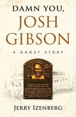 Damn You, Josh Gibson: A Ghost Story by Izenberg, Jerry