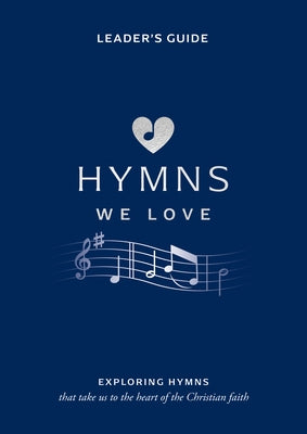 Hymns We Love Leader's Handbook: Exploring Hymns That Take Us to the Heart of the Christian Faith by Cramer, Steve