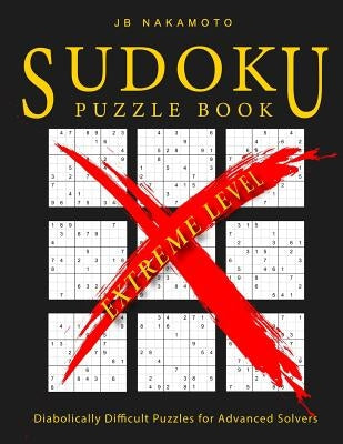 Sudoku Puzzle Book Extreme Level: Diabolically Difficult Puzzles for Advanced Solvers by Nakamoto, J. B.