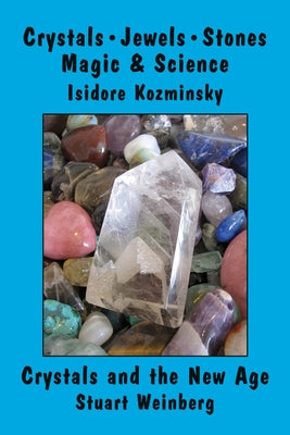 Crystals, Jewels, Stones/Crystals and the New Age: Magic & Science by Kozminsky, Isidore