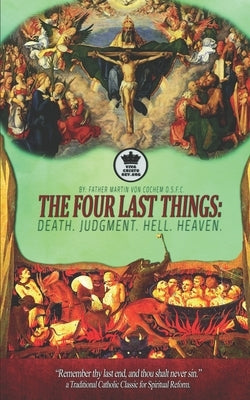 The Four Last Things: Death. Judgment. Hell. Heaven. "Remember thy last end, and thou shalt never sin." a Traditional Catholic Classic for S by Claret, Pablo