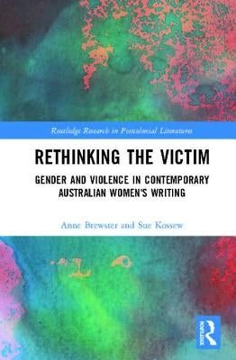 Rethinking the Victim: Gender and Violence in Contemporary Australian Women's Writing by Brewster, Anne