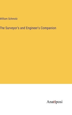 The Surveyor's and Engineer's Companion by Schmolz, William