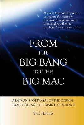 From the Big Bang to the Big Mac: A Layman's Portrayal of the Cosmos, Evolution, and the March of Science (Full Color) by Pollock, Ted