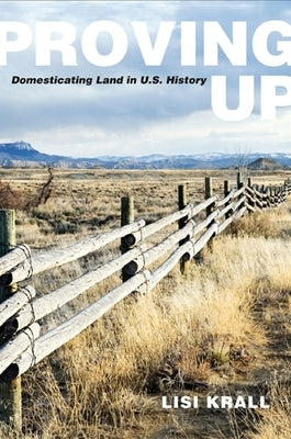 Proving Up: Domesticating Land in U.S. History by Krall, Lisi