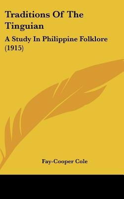 Traditions Of The Tinguian: A Study In Philippine Folklore (1915) by Cole, Fay-Cooper