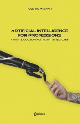 Artificial intelligence for professions: An introduction for non-IT specialist by Magnani, Roberto