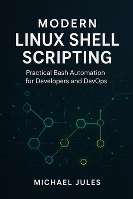 Modern Linux Shell Scripting: Practical Bash Automation for Developers and DevOps by Jules, Micheal