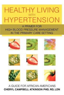 Healthy Living with Hypertension: A Guide for African Americans by Atkinson, Cheryl Campbell