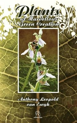 Plants: A Marvellous Green Creation by Van Ewyk, Anthony Leopold
