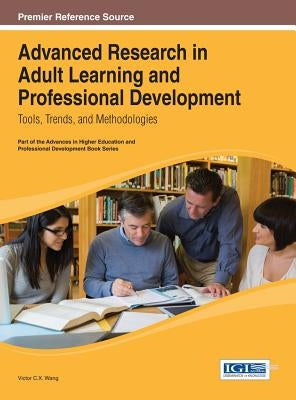 Advanced Research in Adult Learning and Professional Development: Tools, Trends, and Methodologies by Wang, Viktor