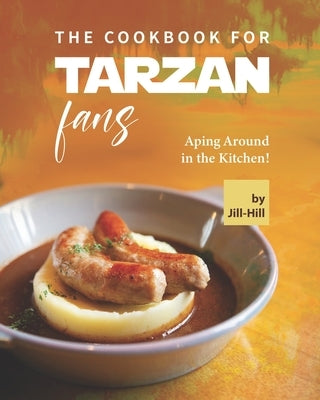 The Cookbook for Tarzan Fans: Aping Around in the Kitchen! by Hill, Jill