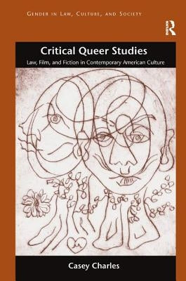 Critical Queer Studies: Law, Film, and Fiction in Contemporary American Culture by Charles, Casey