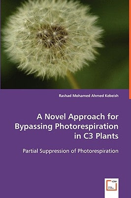 A Novel Approach for Bypassing Photorespiration in C3 Plants by Kebeish, Rashad Mohamed Ahmed
