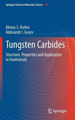 Tungsten Carbides: Structure, Properties and Application in Hardmetals by Kurlov, Alexey S.