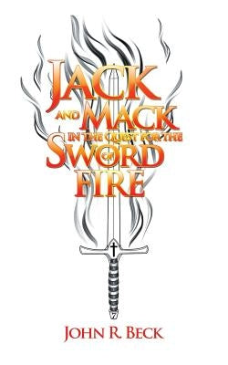 Jack and Mack in the Quest for the Sword of Fire by Beck, John R.