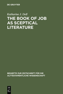 The Book of Job as Sceptical Literature by Dell, Katharine J.