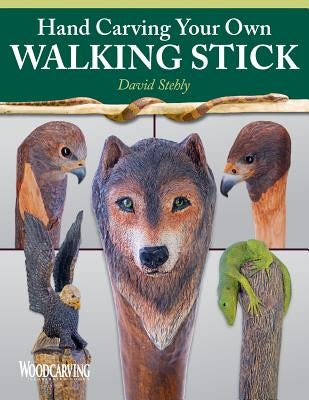 Hand Carving Your Own Walking Stick: An Art Form by Stehly, David