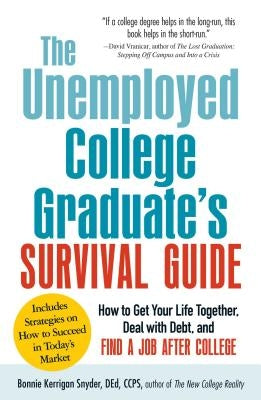 The Unemployed College Graduate's Survival Guide: How to Get Your Life Together, Deal with Debt, and Find a Job After College by Snyder, Bonnie Kerrigan