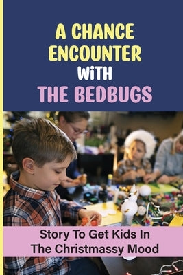 A Chance Encounter With The Bedbugs: Story To Get Kids In The Christmassy Mood by Reinsch, Carmelo