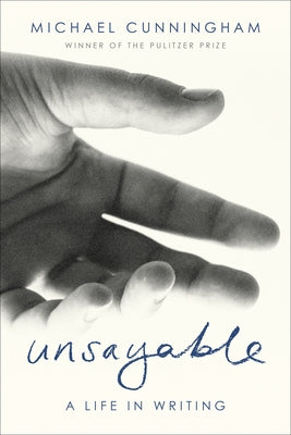 Unsayable: A Life in Writing by Cunningham, Michael