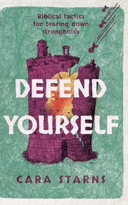 Defend Yourself: Biblical Tactics for Tearing Down Strongholds by Starns