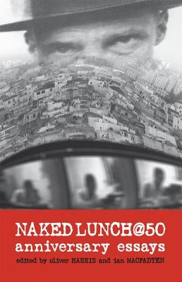 Naked Lunch @ 50: Anniversary Essays by Harris, Oliver