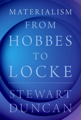 Materialism from Hobbes to Locke by Duncan, Stewart