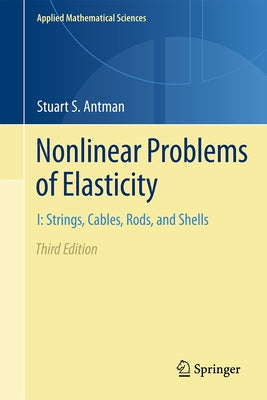 Nonlinear Problems of Elasticity: I: Strings, Cables, Rods, and Shells by Antman, Stuart S.