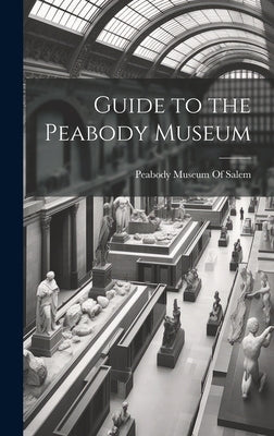 Guide to the Peabody Museum by Peabody Museum of Salem
