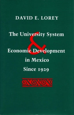 The University System and Economic Development in Mexico Since 1929 by Lorey, David E.