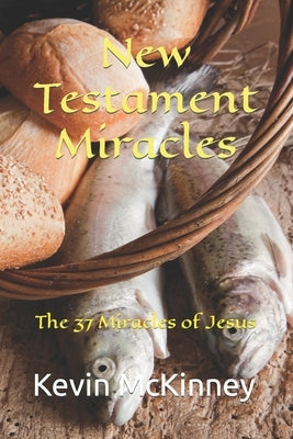 New Testament Miracles: The 37 Miracles of Jesus by McKinney, Kevin